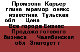 Промзона. Карьер глина, мрамор, оникс, известняк. Тульская обл.  › Цена ­ 250 000 000 - Все города Бизнес » Продажа готового бизнеса   . Челябинская обл.,Златоуст г.